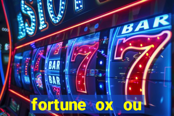 fortune ox ou fortune tiger